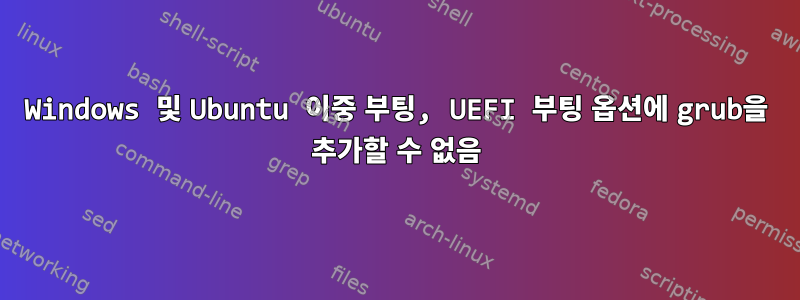 Windows 및 Ubuntu 이중 부팅, UEFI 부팅 옵션에 grub을 추가할 수 없음