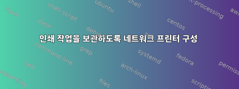 인쇄 작업을 보관하도록 네트워크 프린터 구성