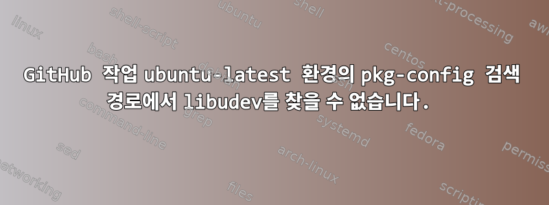 GitHub 작업 ubuntu-latest 환경의 pkg-config 검색 경로에서 libudev를 찾을 수 없습니다.