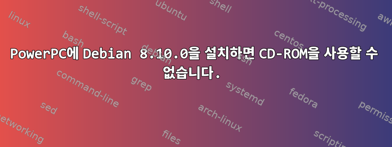 PowerPC에 Debian 8.10.0을 설치하면 CD-ROM을 사용할 수 없습니다.