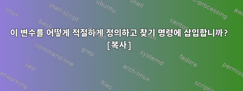 이 변수를 어떻게 적절하게 정의하고 찾기 명령에 삽입합니까? [복사]