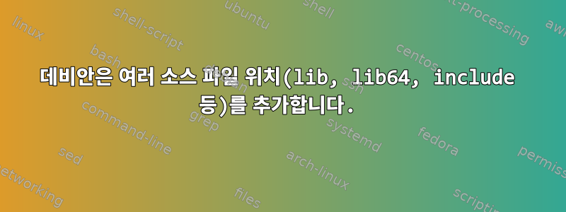 데비안은 여러 소스 파일 위치(lib, lib64, include 등)를 추가합니다.