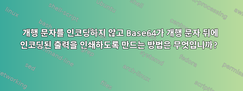 개행 문자를 인코딩하지 않고 Base64가 개행 문자 뒤에 인코딩된 출력을 인쇄하도록 만드는 방법은 무엇입니까?