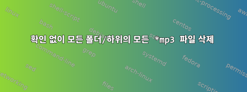 확인 없이 모든 폴더/하위의 모든 *mp3 파일 삭제