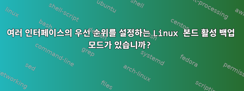 여러 인터페이스의 우선 순위를 설정하는 Linux 본드 활성 백업 모드가 있습니까?