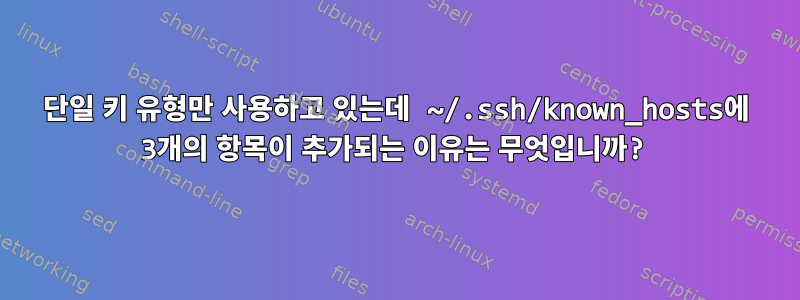 단일 키 유형만 사용하고 있는데 ~/.ssh/known_hosts에 3개의 항목이 추가되는 이유는 무엇입니까?