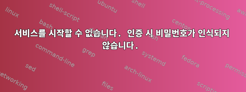 서비스를 시작할 수 없습니다. 인증 시 비밀번호가 인식되지 않습니다.