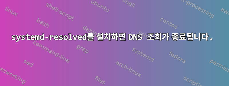 systemd-resolved를 설치하면 DNS 조회가 종료됩니다.