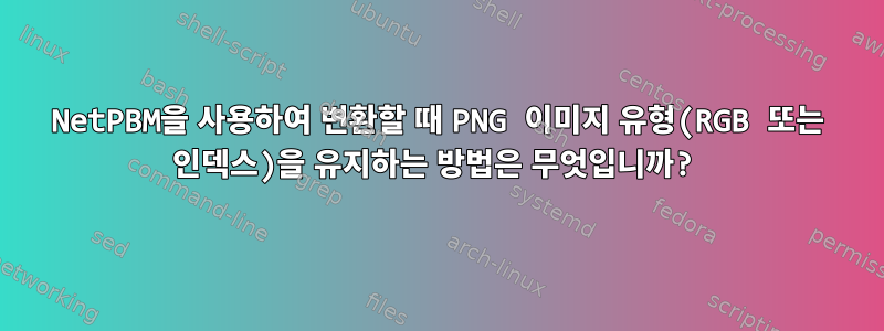 NetPBM을 사용하여 변환할 때 PNG 이미지 유형(RGB 또는 인덱스)을 유지하는 방법은 무엇입니까?