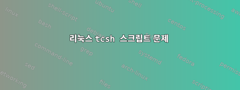 리눅스 tcsh 스크립트 문제