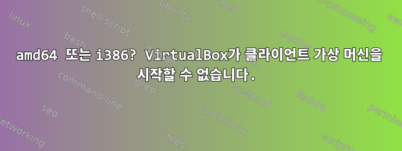 amd64 또는 i386? VirtualBox가 클라이언트 가상 머신을 시작할 수 없습니다.