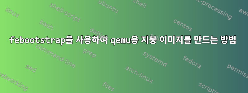 febootstrap을 사용하여 qemu용 지붕 이미지를 만드는 방법