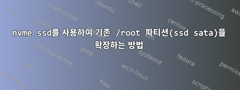 nvme ssd를 사용하여 기존 /root 파티션(ssd sata)을 확장하는 방법