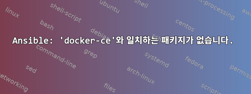 Ansible: 'docker-ce'와 일치하는 패키지가 없습니다.