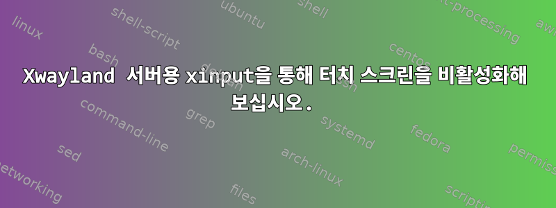 Xwayland 서버용 xinput을 통해 터치 스크린을 비활성화해 보십시오.