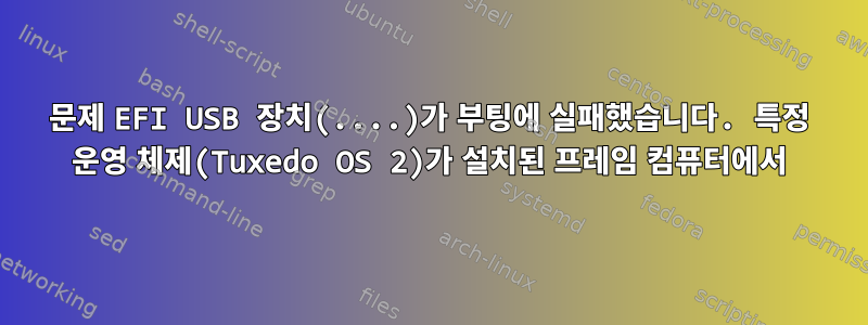 문제 EFI USB 장치(....)가 부팅에 실패했습니다. 특정 운영 체제(Tuxedo OS 2)가 설치된 프레임 컴퓨터에서