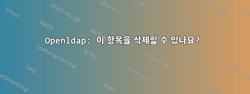 Openldap: 이 항목을 삭제할 수 있나요?