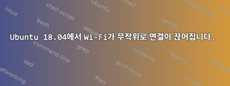 Ubuntu 18.04에서 Wi-Fi가 무작위로 연결이 끊어집니다.