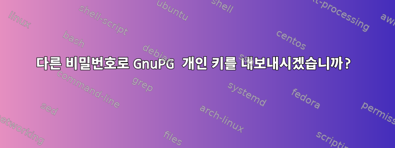 다른 비밀번호로 GnuPG 개인 키를 내보내시겠습니까?