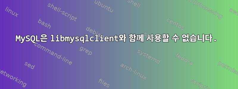 MySQL은 libmysqlclient와 함께 사용할 수 없습니다.