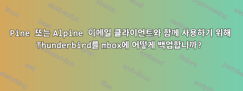 Pine 또는 Alpine 이메일 클라이언트와 함께 사용하기 위해 Thunderbird를 mbox에 어떻게 백업합니까?