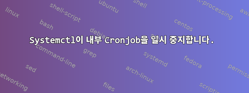 Systemctl이 내부 Cronjob을 일시 중지합니다.