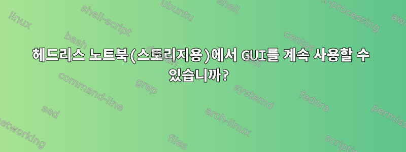 헤드리스 노트북(스토리지용)에서 GUI를 계속 사용할 수 있습니까?