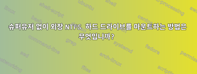 슈퍼유저 없이 외장 NTFS 하드 드라이브를 마운트하는 방법은 무엇입니까?