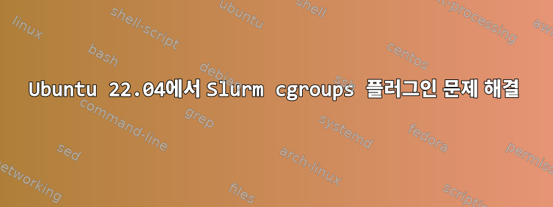 Ubuntu 22.04에서 Slurm cgroups 플러그인 문제 해결