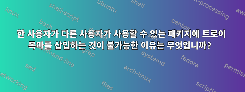 한 사용자가 다른 사용자가 사용할 수 있는 패키지에 트로이 목마를 삽입하는 것이 불가능한 이유는 무엇입니까?