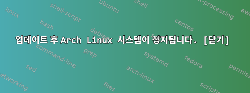 업데이트 후 Arch Linux 시스템이 정지됩니다. [닫기]