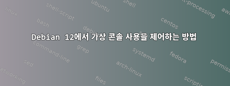 Debian 12에서 가상 콘솔 사용을 제어하는 ​​방법