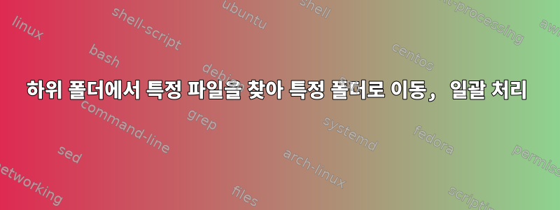 하위 폴더에서 특정 파일을 찾아 특정 폴더로 이동, 일괄 처리