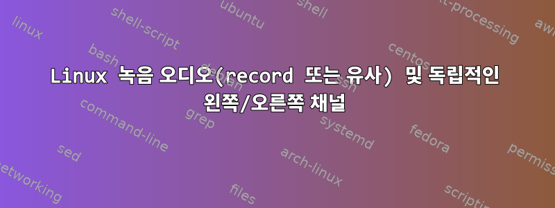 Linux 녹음 오디오(record 또는 유사) 및 독립적인 왼쪽/오른쪽 채널