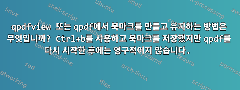 qpdfview 또는 qpdf에서 북마크를 만들고 유지하는 방법은 무엇입니까? Ctrl+b를 사용하고 북마크를 저장했지만 qpdf를 다시 시작한 후에는 영구적이지 않습니다.