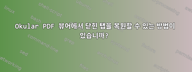 Okular PDF 뷰어에서 닫힌 탭을 복원할 수 있는 방법이 있습니까?