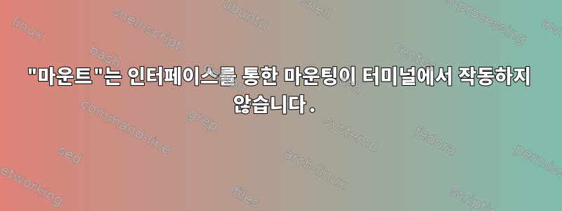 "마운트"는 인터페이스를 통한 마운팅이 터미널에서 작동하지 않습니다.