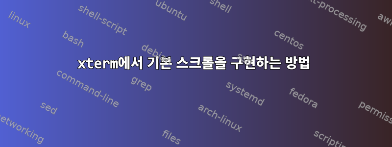 xterm에서 기본 스크롤을 구현하는 방법