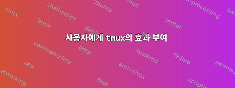 사용자에게 tmux의 효과 부여