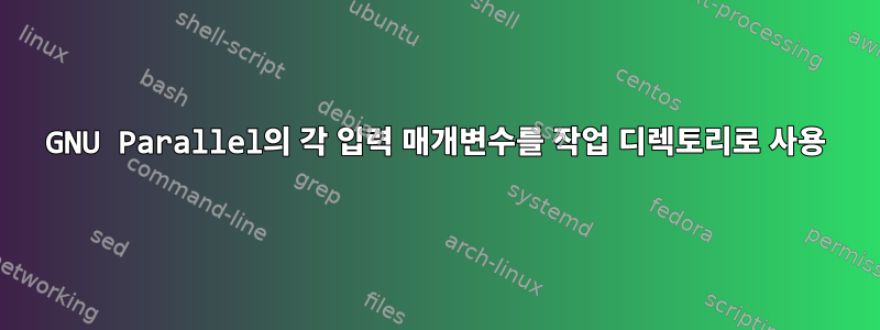 GNU Parallel의 각 입력 매개변수를 작업 디렉토리로 사용