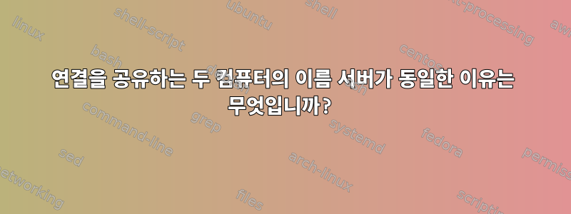 연결을 공유하는 두 컴퓨터의 이름 서버가 동일한 이유는 무엇입니까?