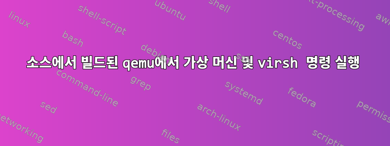 소스에서 빌드된 qemu에서 가상 머신 및 virsh 명령 실행