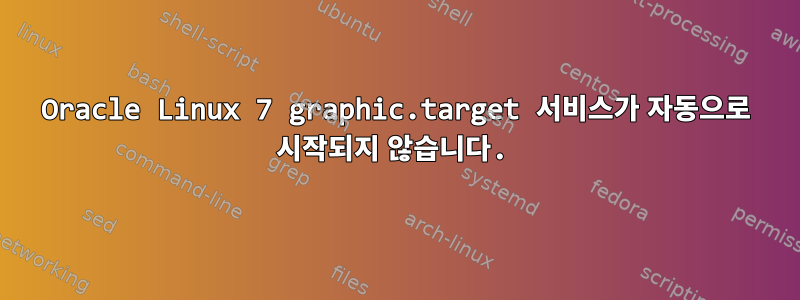 Oracle Linux 7 graphic.target 서비스가 자동으로 시작되지 않습니다.