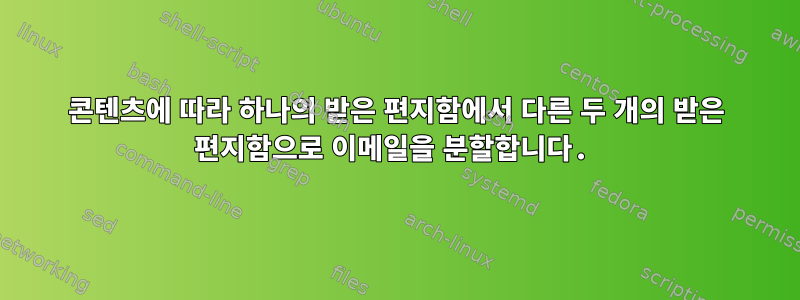 콘텐츠에 따라 하나의 받은 편지함에서 다른 두 개의 받은 편지함으로 이메일을 분할합니다.