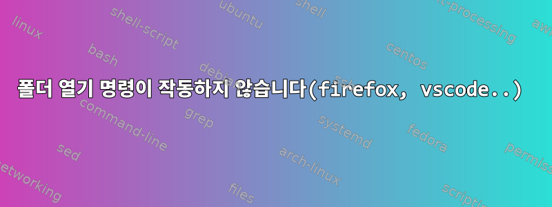 폴더 열기 명령이 작동하지 않습니다(firefox, vscode..)