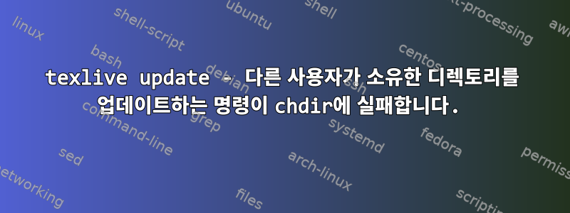 texlive update - 다른 사용자가 소유한 디렉토리를 업데이트하는 명령이 chdir에 실패합니다.