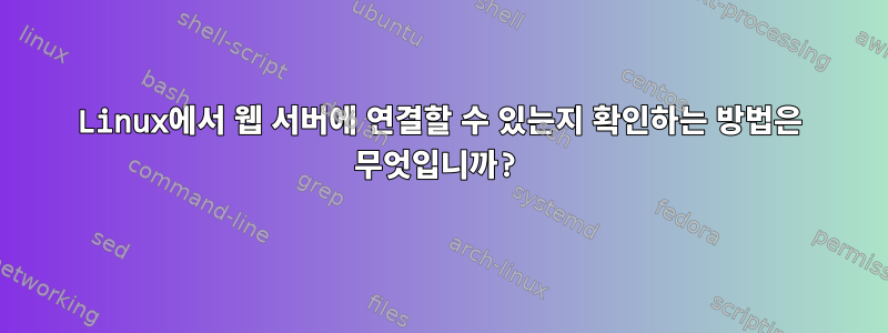 Linux에서 웹 서버에 연결할 수 있는지 확인하는 방법은 무엇입니까?