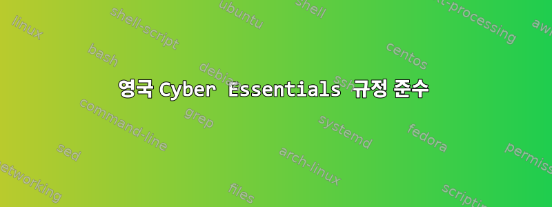 영국 Cyber ​​​​Essentials 규정 준수