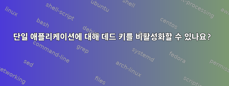 단일 애플리케이션에 대해 데드 키를 비활성화할 수 있나요?