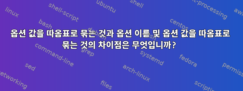 옵션 값을 따옴표로 묶는 것과 옵션 이름 및 옵션 값을 따옴표로 묶는 것의 차이점은 무엇입니까?